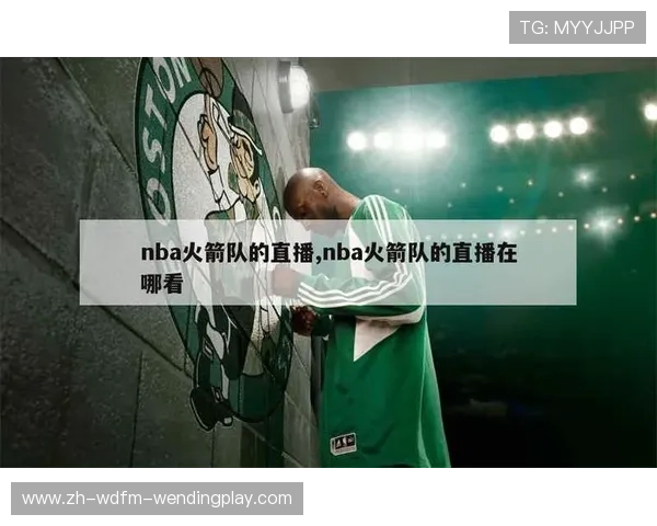 火箭队直播观看地点推荐及直播平台评测 火箭队直播观看地点推荐及直播平台评测